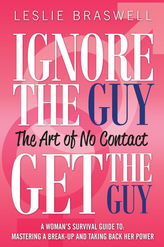 Ignore The Guy Get The Guy - The Art of No Contact A Woman‘s Survival Guide To: Mastering a Break-up and Taking Back Her Power