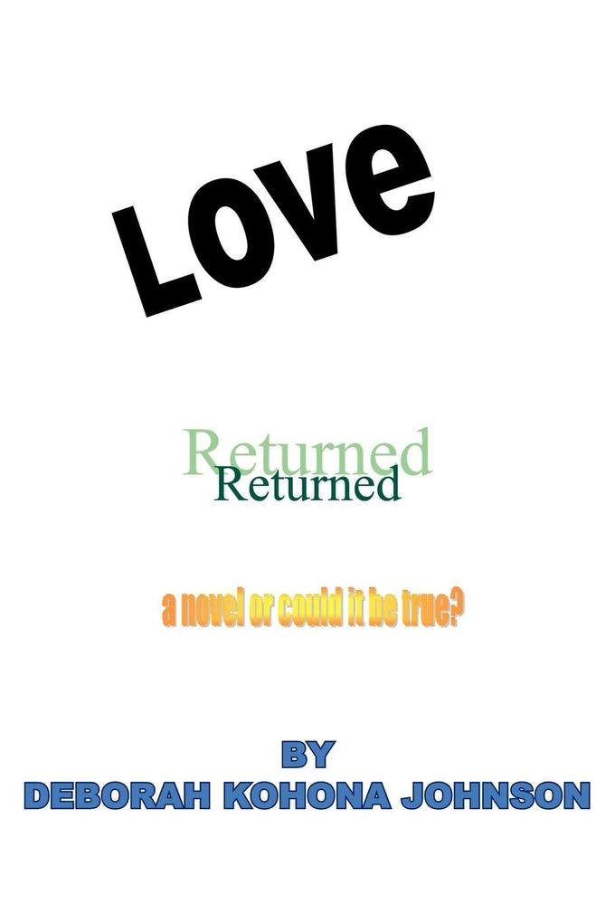 LOVE RETURNED A NOVEL OR COULD IT BE TRUE?
