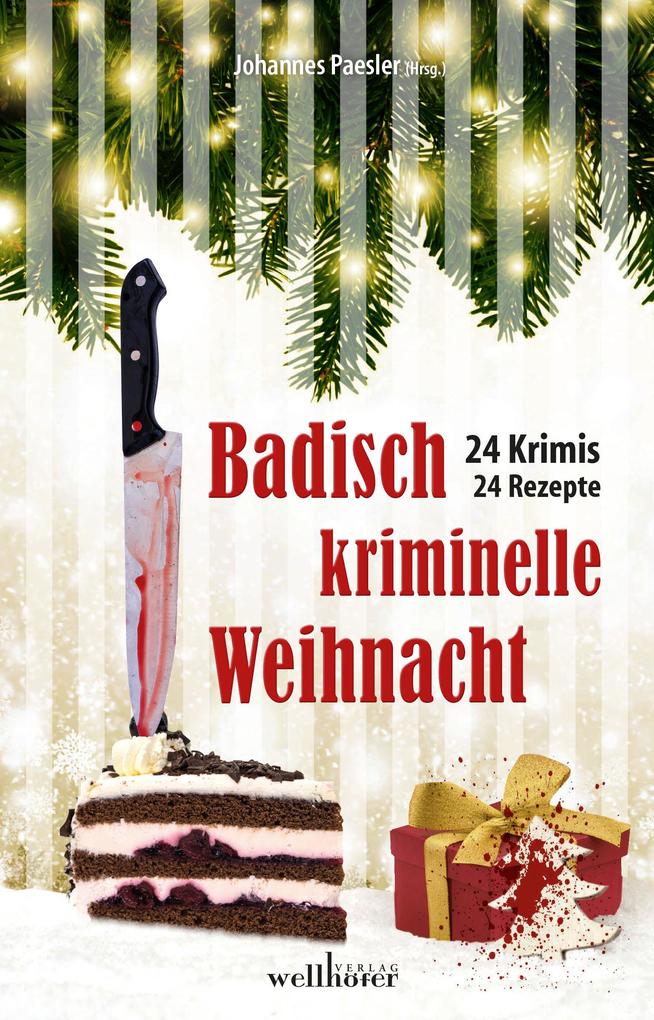 Badisch kriminelle Weihnacht: 24 Krimis und Rezepte
