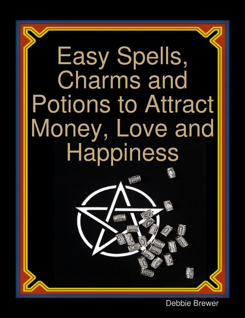 Easy Spells Charms and Potions to Attract Money Love and Happiness