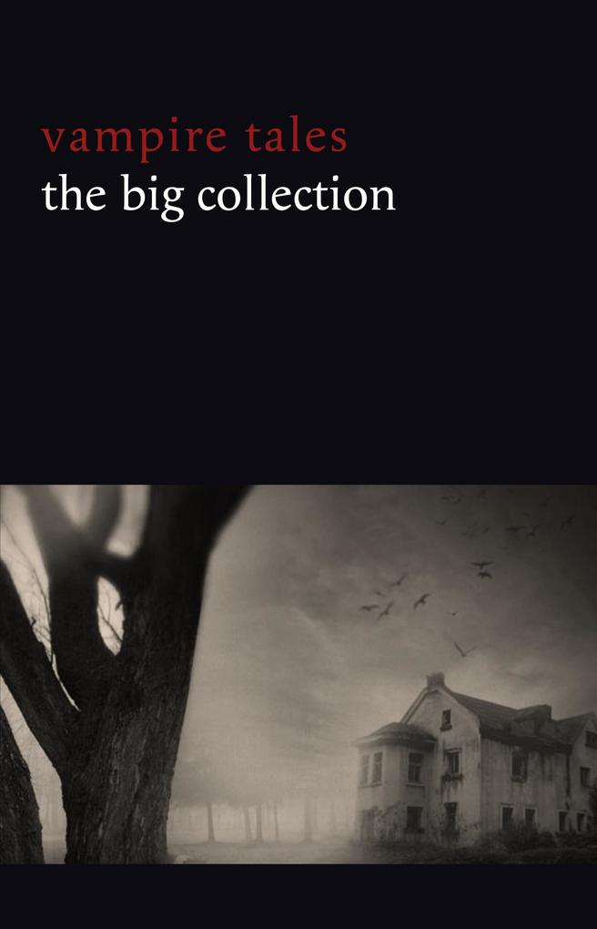 Vampire Tales: The Big Collection (80+ stories in one volume: The Viy The Fate of Madame Cabanel The Parasite Good Lady Ducayne Count Magnus For the Blood Is the Life Dracula‘s Guest The Broken Fang Blood Lust Four Wooden Stakes...)