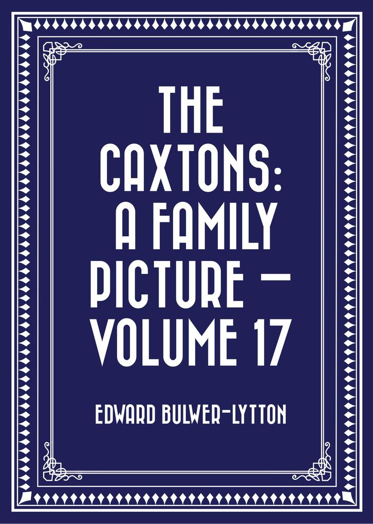 The Caxtons: A Family Picture - Volume 17