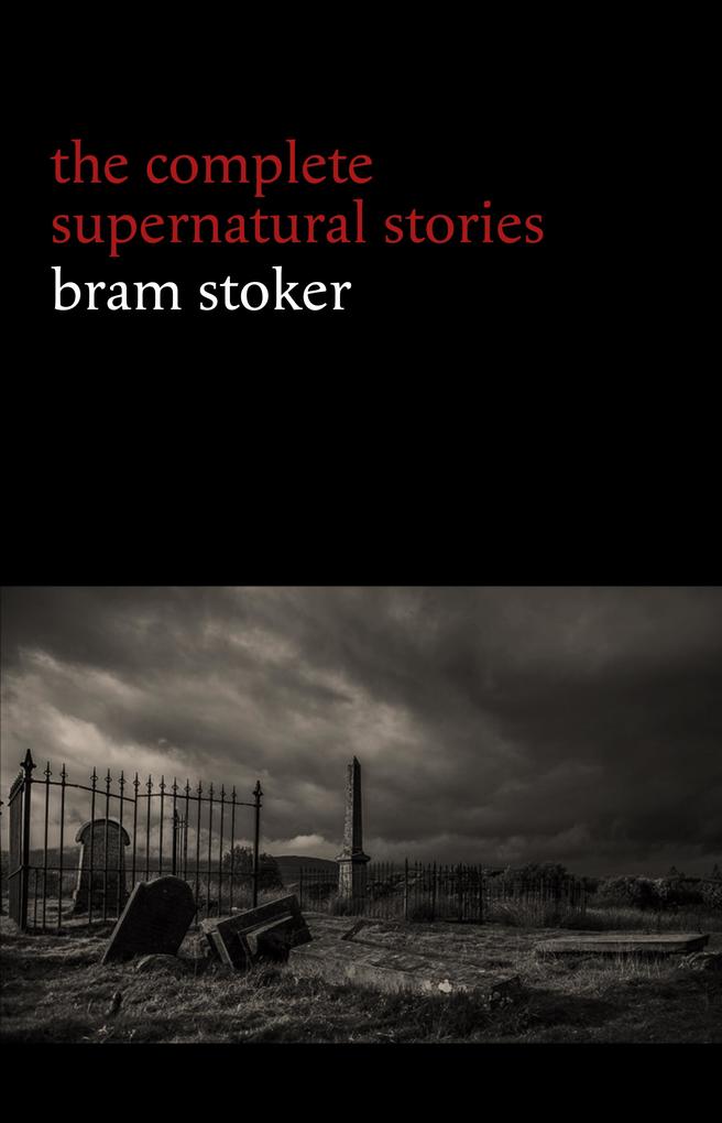 Bram Stoker: The Complete Supernatural Stories (13 tales of horror and mystery: Dracula‘s Guest The Squaw The Judge‘s House The Crystal Cup A Dream of Red Hands...) (Halloween Stories)