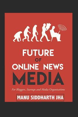 Future of Online News Media: For Bloggers Startups and Media Organizations