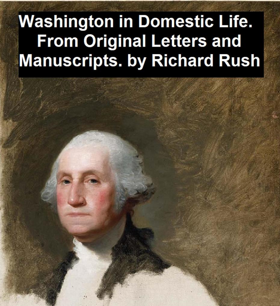 Washington in Domestic Life From Original Letters and Manuscripts
