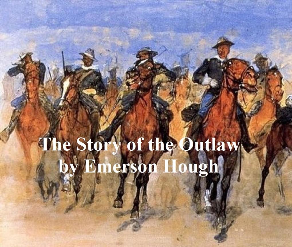 The Story of the Outlaw A Study of the Western Desperado