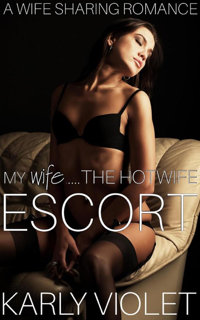 My Wife......The Hotwife Escort - A Wife Sharing Romance