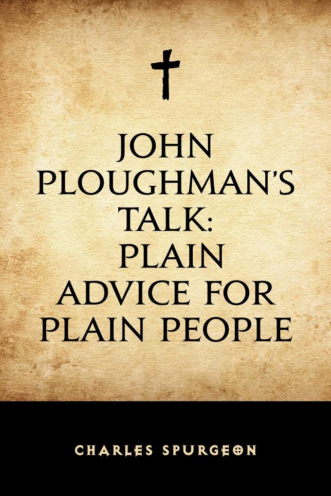 John Ploughman‘s Talk: Plain Advice for Plain People