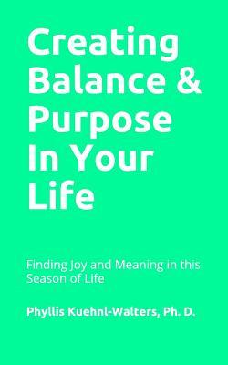 Creating Balance & Purpose in Life: Finding Meaning in All Seasons & Stages of Life
