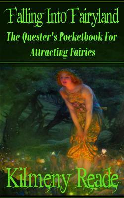 Falling Into Fairyland: The Quester‘s Pocketbook for Attracting Fairies