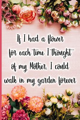 If I Had a Flower for Each Time I Thought of My Mother I Could Walk in My Garden Forever