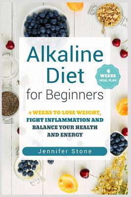 Alkaline Diet for Beginners: 4 Weeks to Lose Weight Fight Inflammation and Balance Your Health and Energy