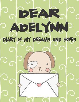 Dear Adelynn Diary of My Dreams and Hopes: A Girl‘s Thoughts