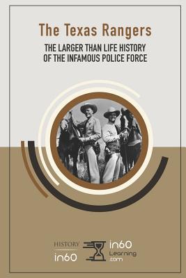 The Texas Rangers: The Larger Than Life History of the Infamous Police Force