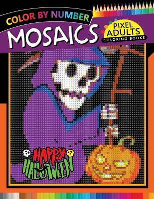 Happy Halloween Pixel Mosaics Coloring Books: Color by Number for Adults Stress Relieving  Puzzle Quest