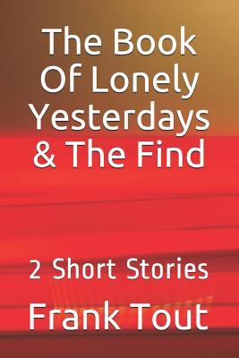 The Book of Lonely Yesterdays & the Find: 2 Short Stories