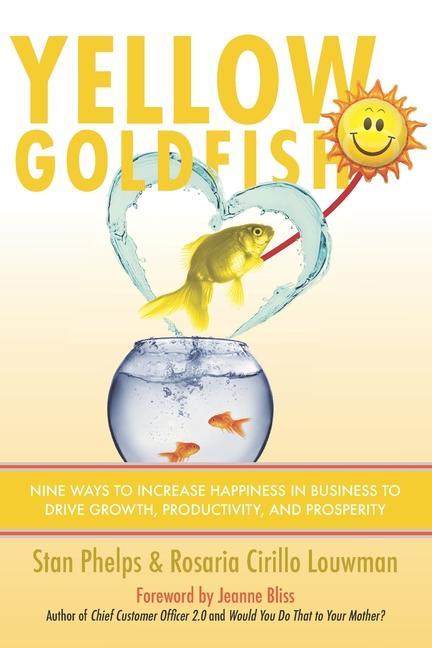 Yellow Goldfish: Nine Ways to Increase Happiness in Business to Drive Growth Productivity and Prosperity