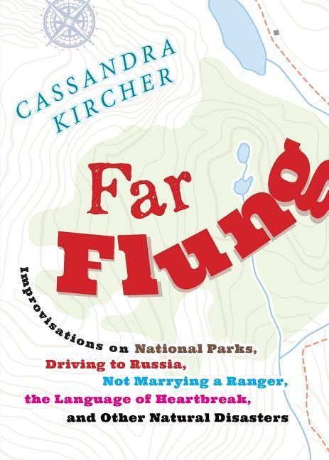 Far Flung: Improvisations on National Parks Driving to Russia Not Marrying a Ranger the Language of Heartbreak and Other Natu