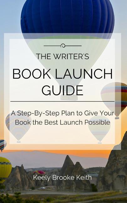 The Writer‘s Book Launch Guide: A Step-By-Step Plan to Give Your Book the Best Launch Possible