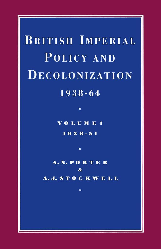 British Imperial Policy And Decolonization 1938-64: Vol 1. 1938-1951