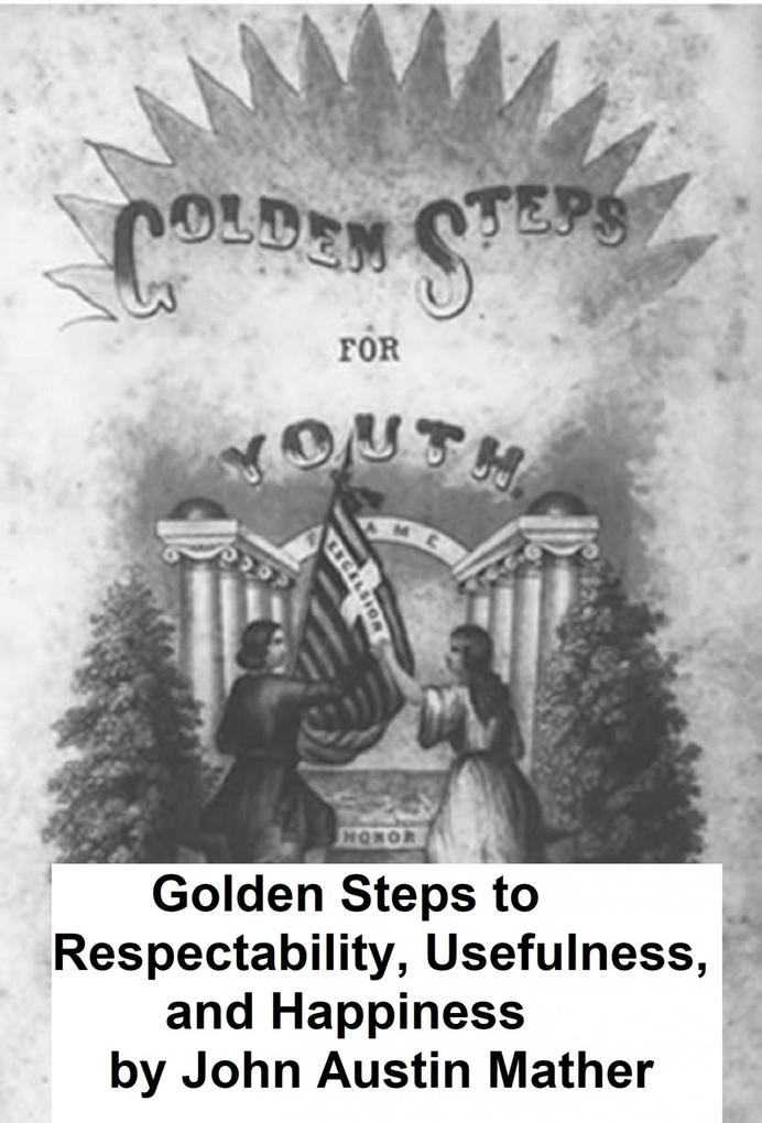 Golden Steps to Respectability Usefulness and Happiness
