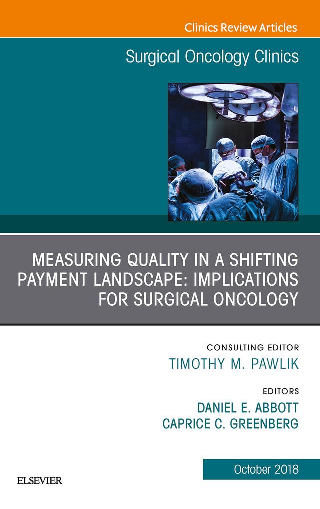 Measuring Quality in a Shifting Payment Landscape: Implications for Surgical Oncology An Issue of Surgical Oncology Clinics of North America E-Book