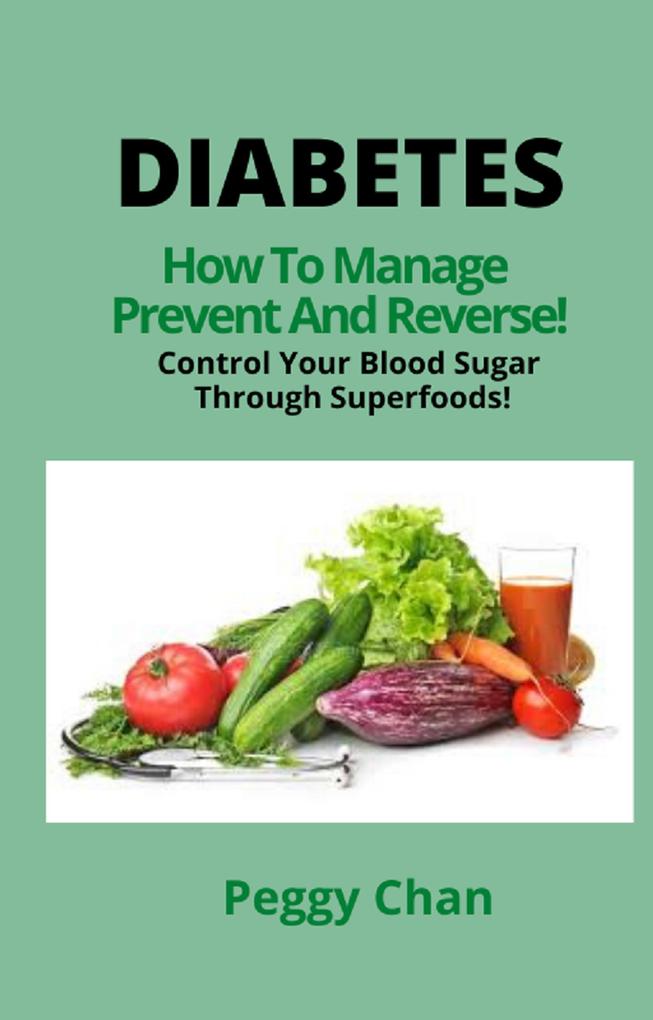 Diabetes How To Manage Prevent And Reverse! Control Your Blood Sugar Through Superfoods!
