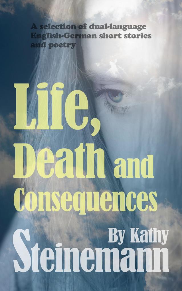 Life Death and Consequences: A Selection of Dual-Language German-English Short Stories and Poetry