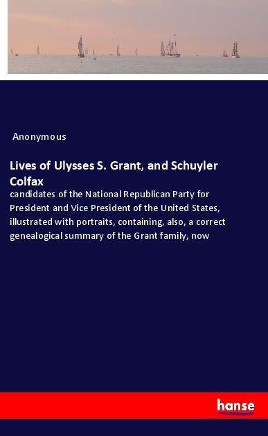 Lives of Ulysses S. Grant and Schuyler Colfax