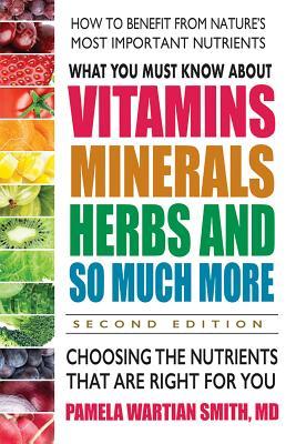 What You Must Know about Vitamins Minerals Herbs and So Much More--Second Edition