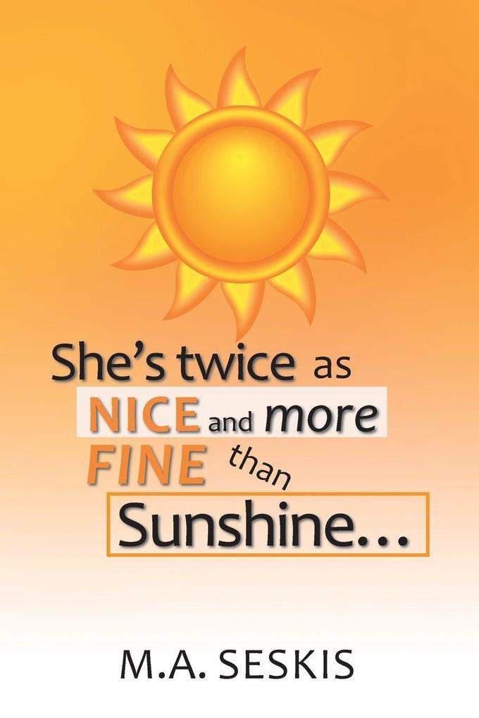 She's Twice as Nice and More Fine Than Sunshine . . .