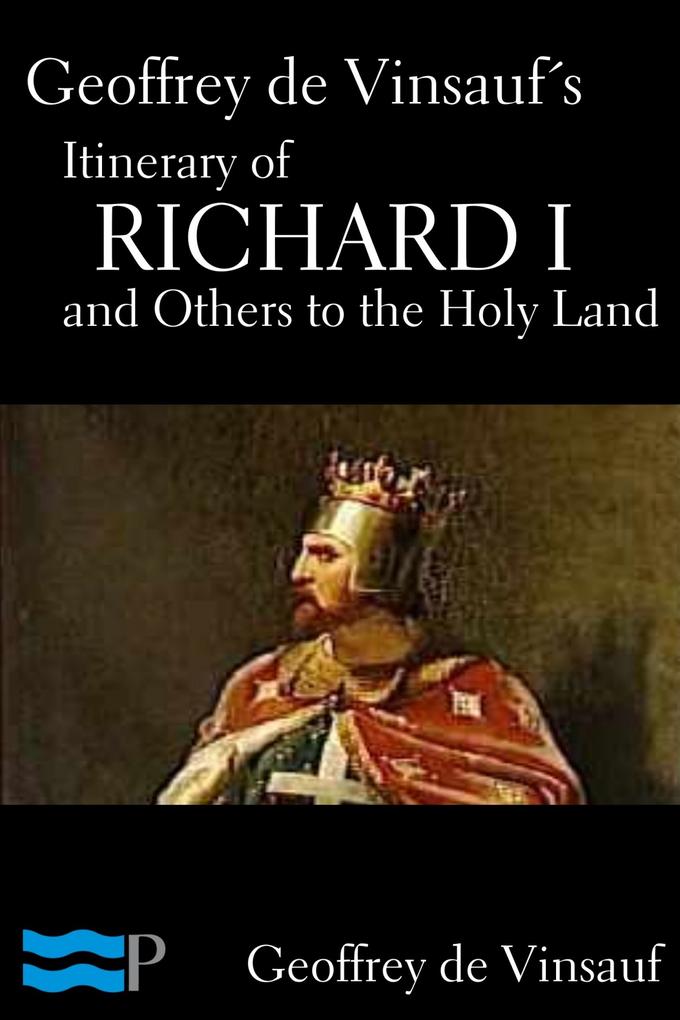 Geoffrey de Vinsauf‘s Itinerary of Richard I and Others to the Holy Land