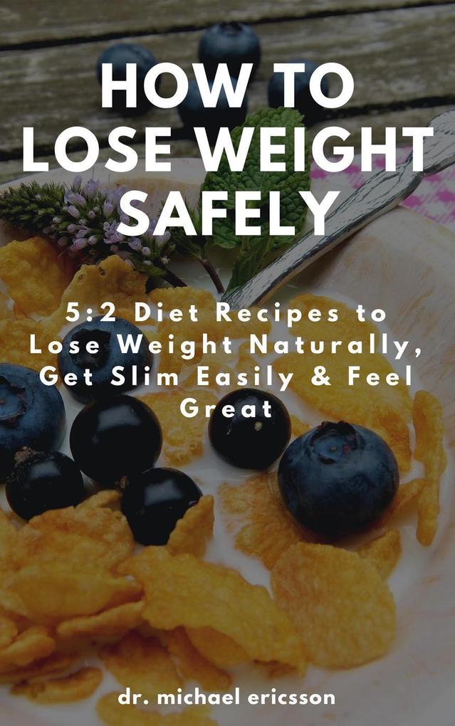 How to Lose Weight Safely: 5:2 Diet Recipes to Lose Weight Naturally Get Slim Easily & Feel Great