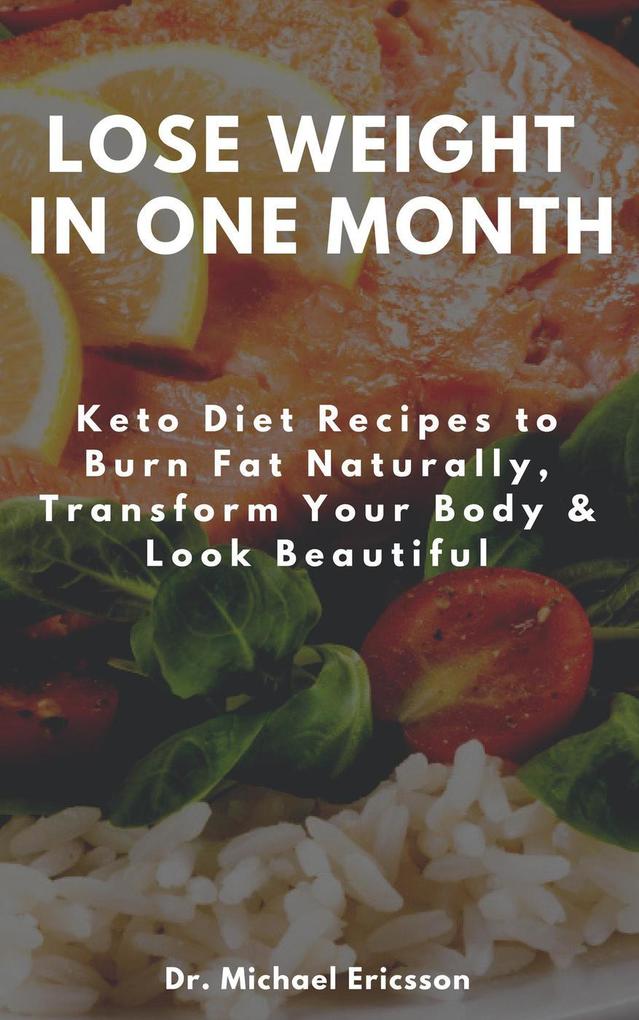 Lose Weight in One Month: Keto Diet Recipes to Burn Fat Naturally Transform Your Body & Look Beautiful