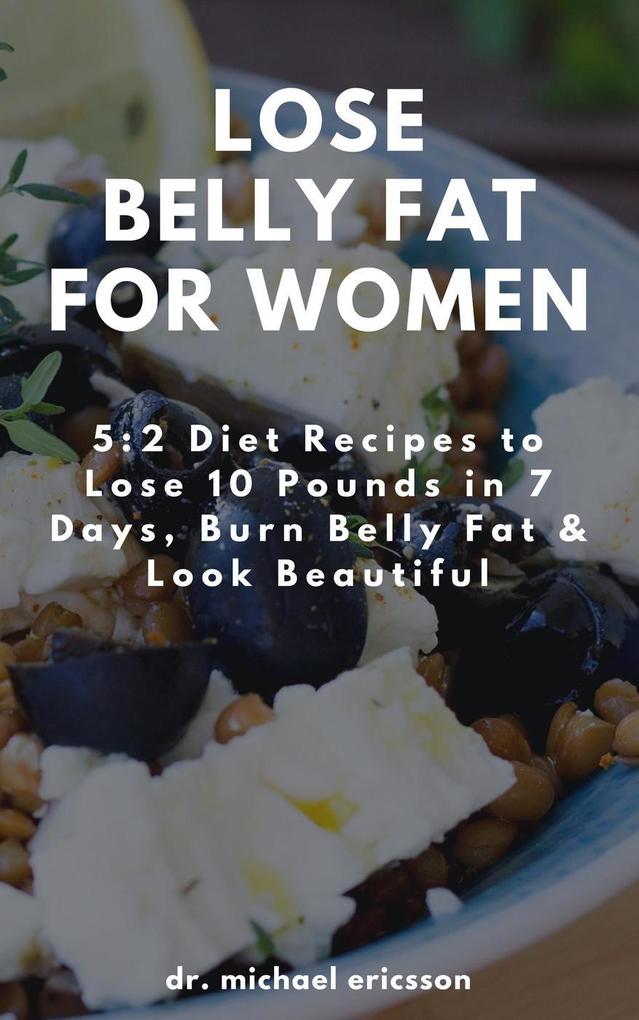Lose Belly Fat For Women: 5:2 Diet Recipes to Lose 10 Pounds in 7 Days Burn Belly Fat & Look Beautiful