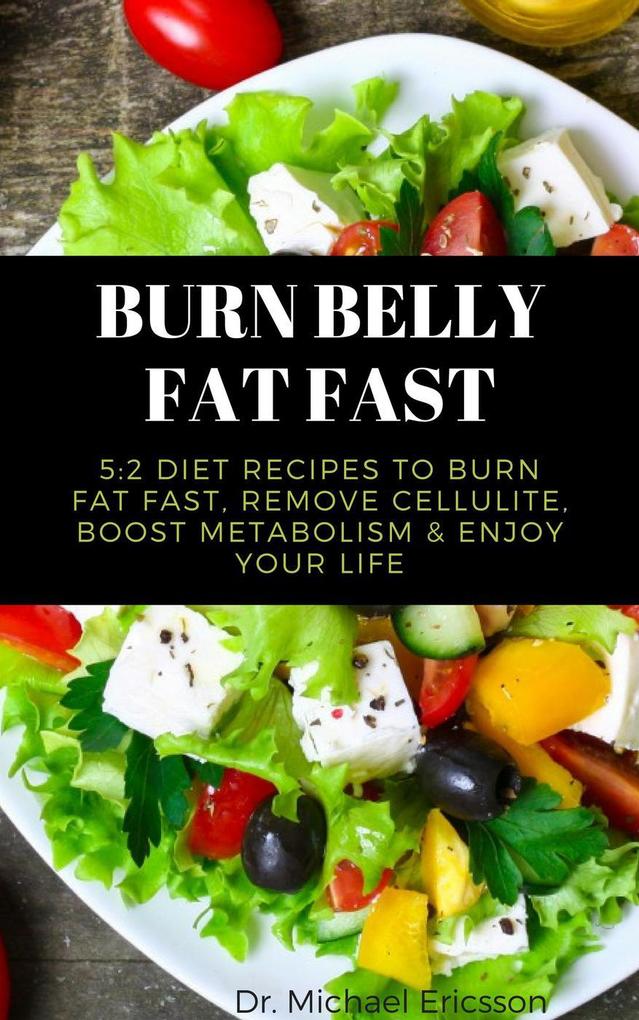 Burn Belly Fat Fast: 5:2 Diet Recipes to Burn Fat Fast Remove Cellulite Boost Metabolism & Enjoy Your Life