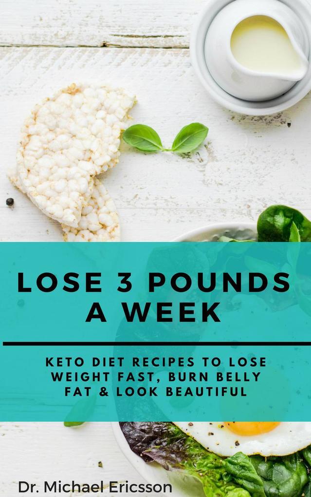 Lose 3 Pounds a Week: Keto Diet Recipes to Lose Weight Fast Burn Belly Fat & Look Beautiful