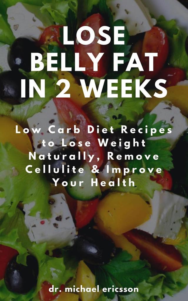 Lose Belly Fat in 2 Weeks: Low Carb Diet Recipes to Lose Weight Naturally Remove Cellulite & Improve Your Health