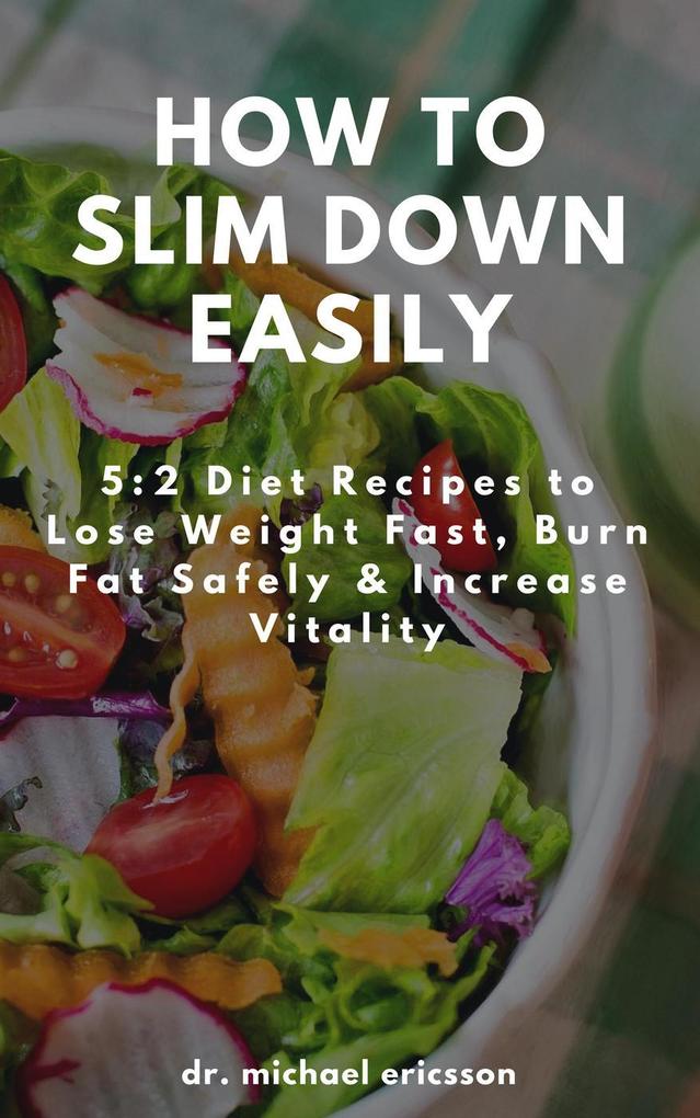 How to Slim Down Easily: 5:2 Diet Recipes to Lose Weight Fast Burn Fat Safely & Increase Vitality