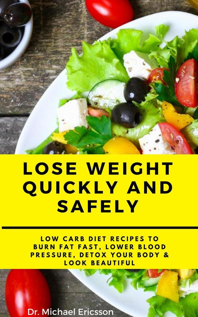 Lose Weight Quickly and Safely: Low Carb Diet Recipes to Burn Fat Fast Lower Blood Pressure Detox Your Body & Look Beautiful