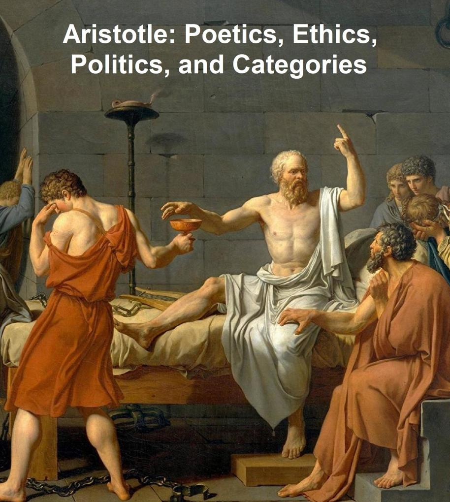 Aristotle: Poetics Ethics Politics and Categories