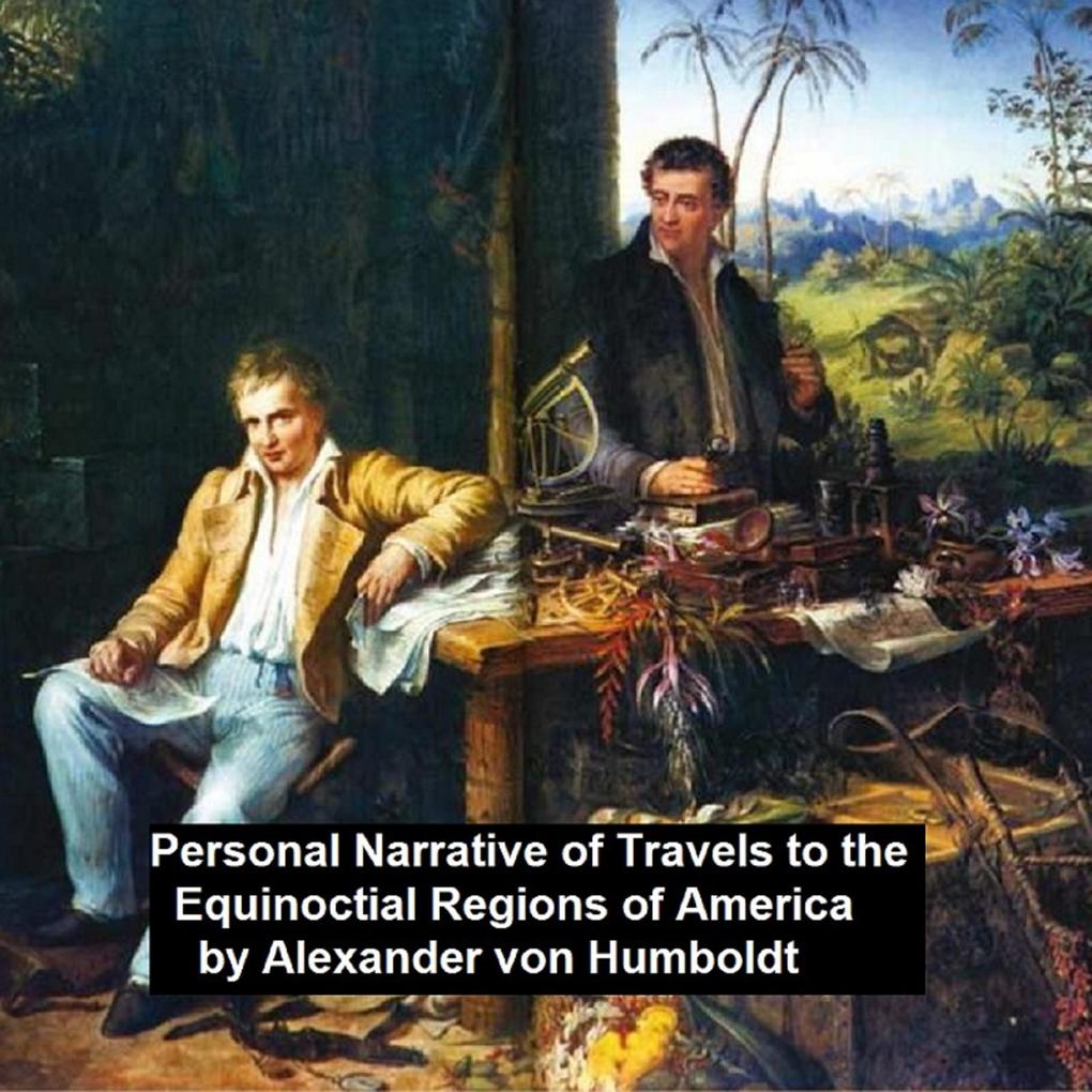 Personal Narrative of Travels to th Equinoctial Regions of America