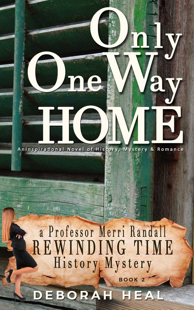 Only One Way Home: An Inspirational Novel of History Mystery & Romance (The Rewinding Time Series)