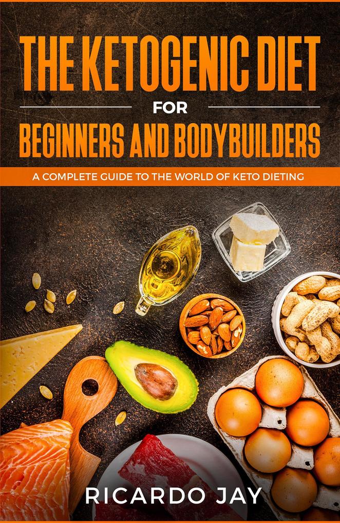 The Ketogenic Diet for Beginners and Bodybuilders