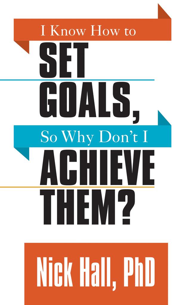 I Know How to Set Goals so Why Don‘t I Achieve Them?