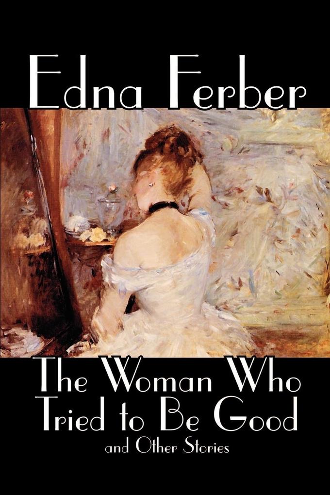 The Woman Who Tried to Be Good and Other Stories by Edna Ferber Fiction Literary