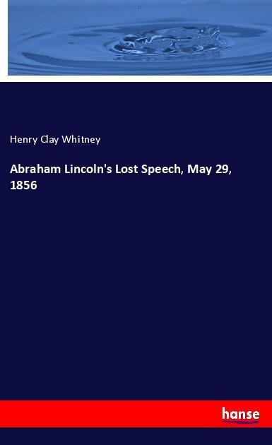 Abraham Lincoln‘s Lost Speech May 29 1856