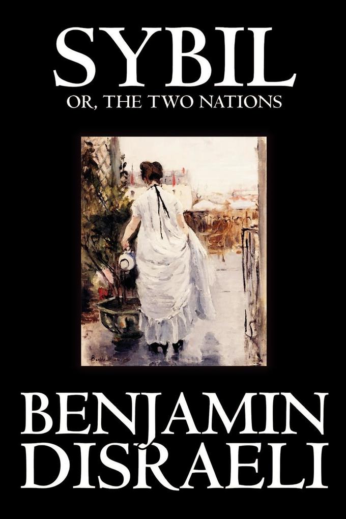 Sybil or the Two Nations by Benjamin Disraeli Fiction Classics