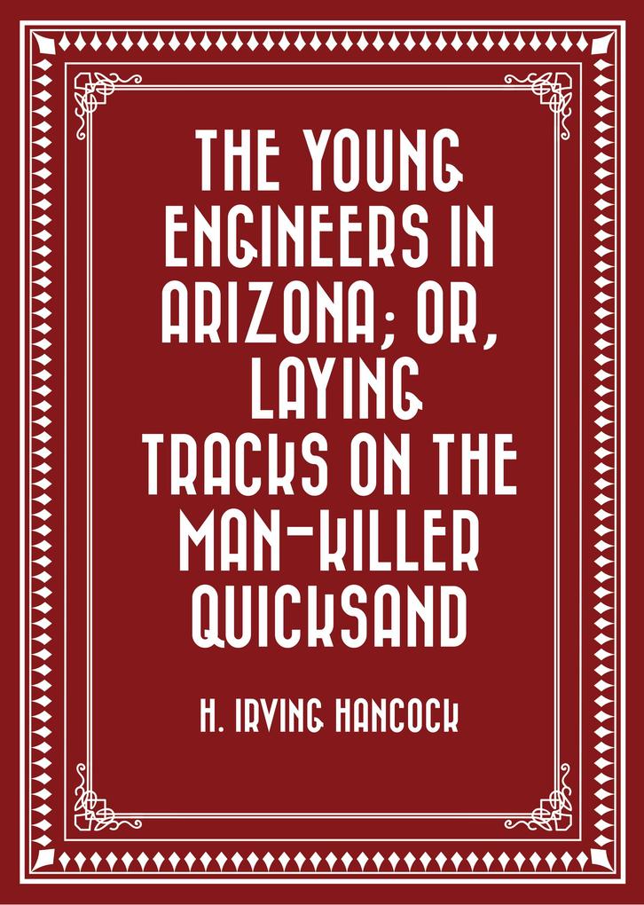 The Young Engineers in Arizona; or Laying Tracks on the Man-killer Quicksand