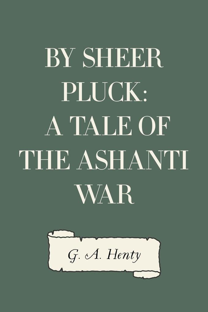 By Sheer Pluck: A Tale of the Ashanti War